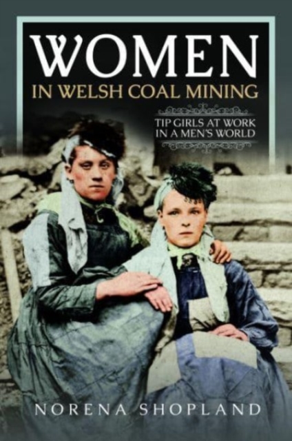 Women in Welsh Coal Mining : Tip Girls at Work in a Men's World, Hardback Book