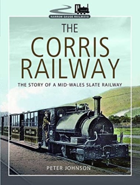 The Corris Railway : The Story of a Mid-Wales Slate Railway, Paperback / softback Book