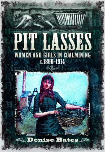 Pit Lasses : Women and Girls in Coalmining c.1800–1914 - Revised Edition, Paperback / softback Book