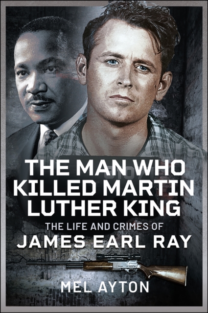 The Man Who Killed Martin Luther King : The Life and Crimes of James Earl Ray, EPUB eBook