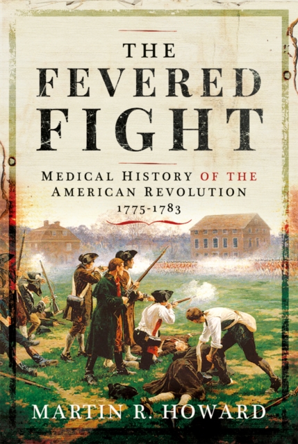 The Fevered Fight : A Medical History of the American Revolution, EPUB eBook