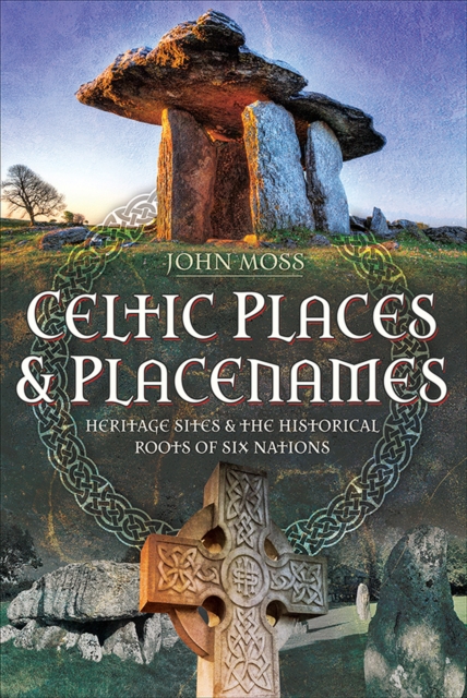 Celtic Places & Placenames : Heritage Sites & the Historical Roots of Six Nations, PDF eBook