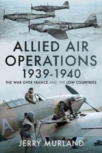 Allied Air Operations 1939 1940 : The War Over France and the Low Countries, Hardback Book