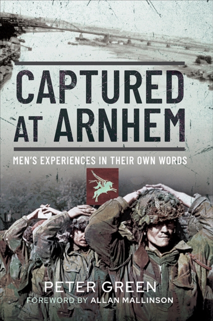 Captured at Arnhem : Men's Experiences in Their Own Words, PDF eBook