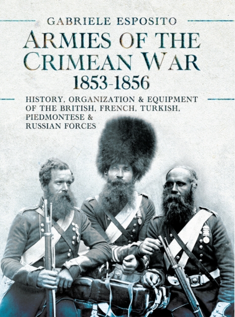 Armies of the Crimean War, 1853-1856 : History, Organization and Equipment of the British, French, Turkish, Piedmontese and Russian forces, EPUB eBook