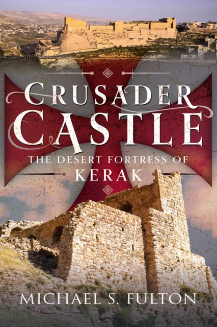 Crusader Castle : The Desert Fortress of Kerak, EPUB eBook