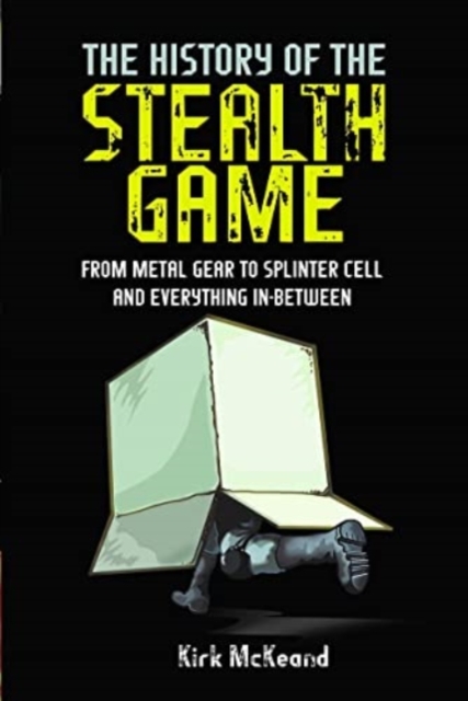The History of the Stealth Game : From Metal Gear to Splinter Cell and Everything in Between, Hardback Book