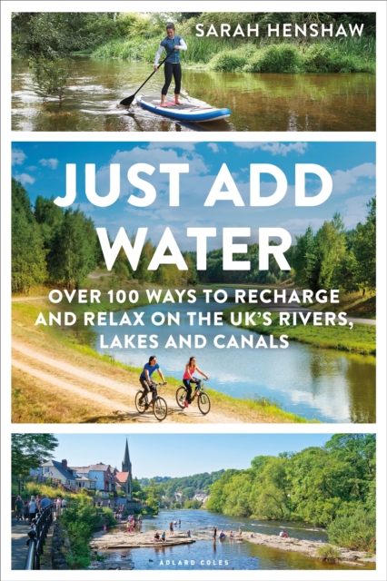 Just Add Water : Over 100 ways to recharge and relax on the UK's rivers, lakes and canals, Paperback / softback Book