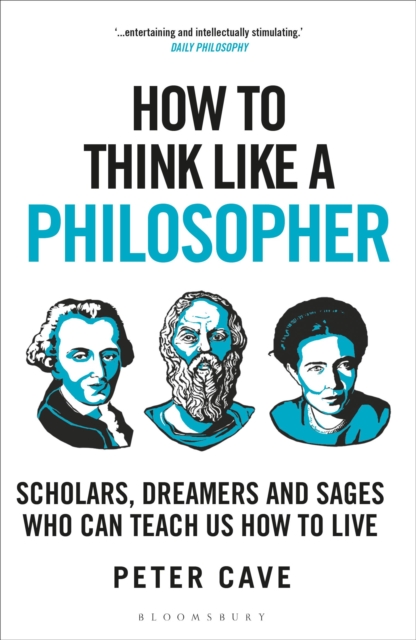 How to Think Like a Philosopher : Scholars, Dreamers and Sages Who Can Teach Us How to Live, PDF eBook