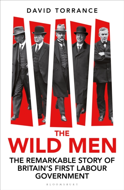 The Wild Men : The Remarkable Story of Britain's First Labour Government, Hardback Book
