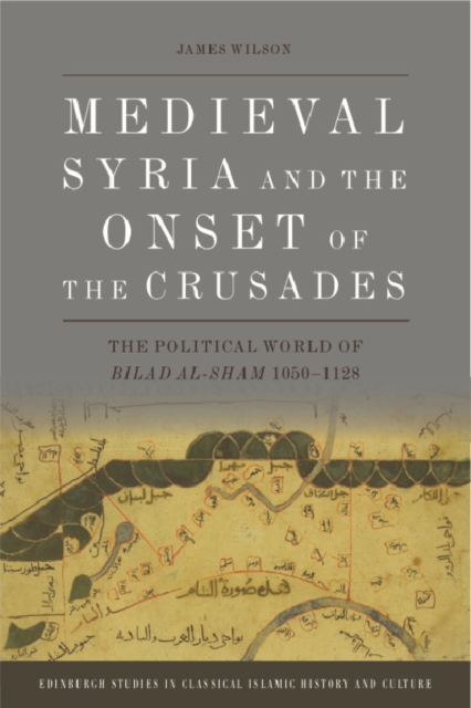 Medieval Syria and the Onset of the Crusades : The Political World of Bilad al-Sham 1050-1128, PDF eBook