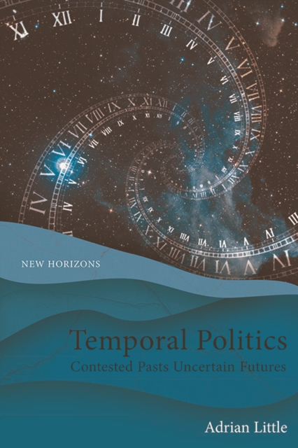 Temporal Politics : Contested Pasts, Uncertain Futures, EPUB eBook