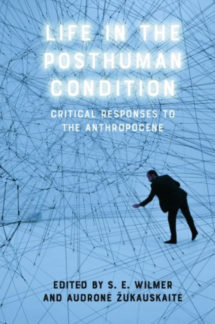Life in the Posthuman Condition : Critical Responses to the Anthropocene, Hardback Book