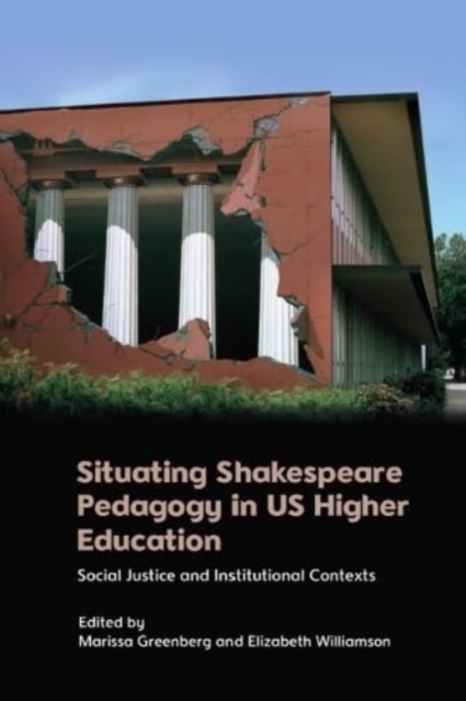 Situating Shakespeare Pedagogy in Us Higher Education : Social Justice and Institutional Contexts, Hardback Book