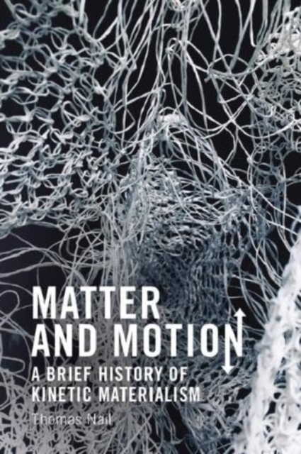 Matter and Motion : A Brief History of Kinetic Materialism, Hardback Book