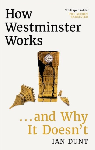 How Westminster Works . . . and Why It Doesn't : The instant Sunday Times bestseller from the ultimate political insider, Hardback Book