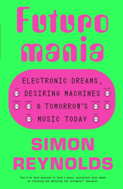 Futuromania : Electronic Dreams, Desiring Machines and Tomorrow’s Music Today, Hardback Book
