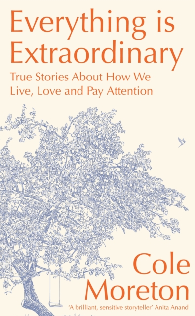 Everything is Extraordinary : True stories about how we live, love and pay attention, Hardback Book