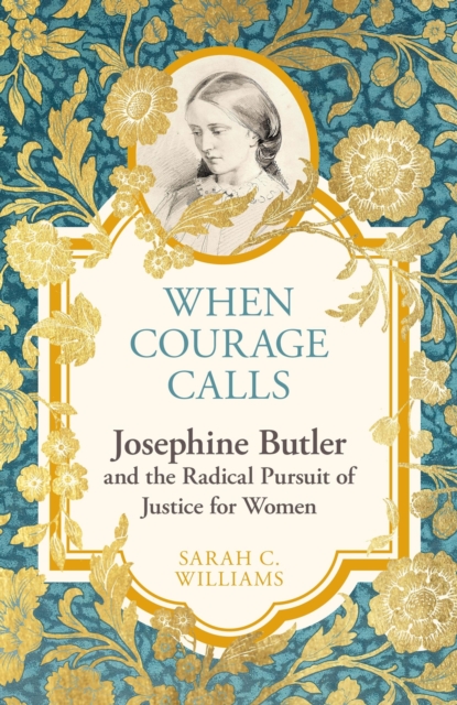 When Courage Calls: Josephine Butler and the Radical Pursuit of Justice for Women, Hardback Book