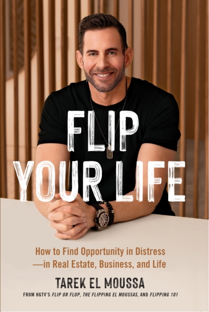 Flip Your Life : How to Find Opportunity in Distress - in Real Estate, Business, and Life, EPUB eBook