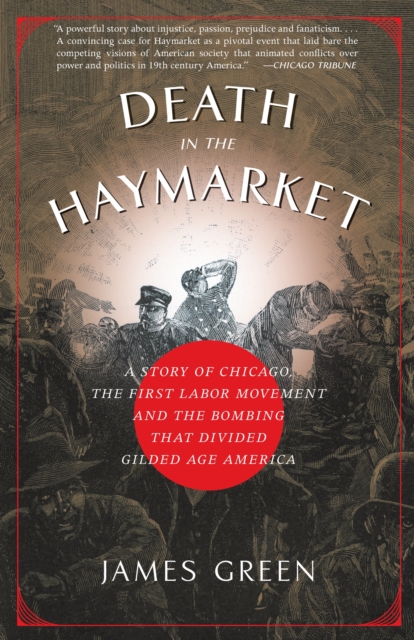 Death in the Haymarket : A Story of Chicago, the First Labor Movement and the Bombing that Divided Gilded Age America, Paperback / softback Book