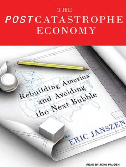 The Post Catastrophe Economy : Rebuilding America and Avoiding the Next Bubble, CD-Audio Book