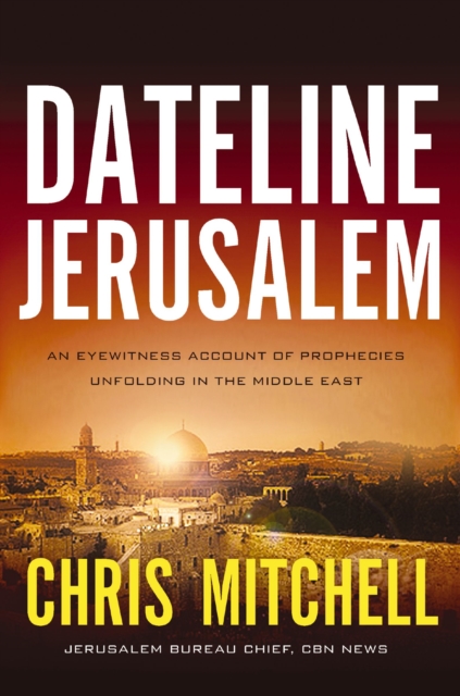 Dateline Jerusalem : An Eyewitness Account of Prophecies Unfolding in the Middle East, EPUB eBook