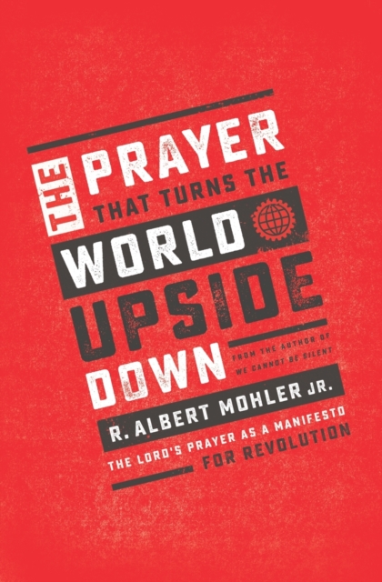 The Prayer That Turns the World Upside Down : The Lord's Prayer as a Manifesto for Revolution, Paperback / softback Book