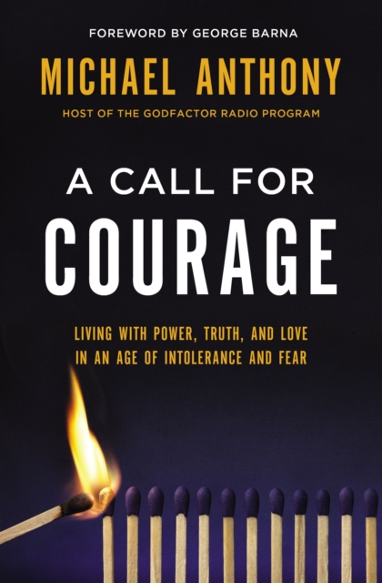 A Call for Courage : Living with Power, Truth, and Love in an Age of Intolerance and Fear, Paperback / softback Book