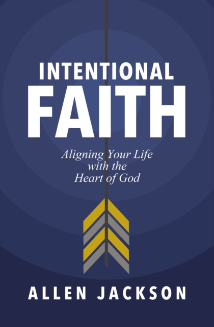 Intentional Faith : Aligning Your Life with the Heart of God, Paperback / softback Book