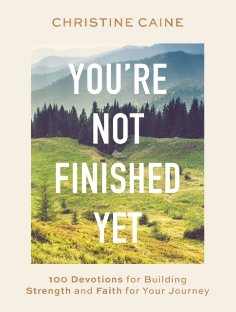 You're Not Finished Yet : 100 Devotions for Building Strength and Faith for Your Journey, Hardback Book