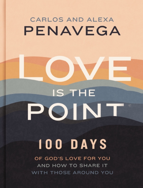 Love Is the Point : 100 Days of God’s Love for You and How to Share It with Those Around You, Hardback Book