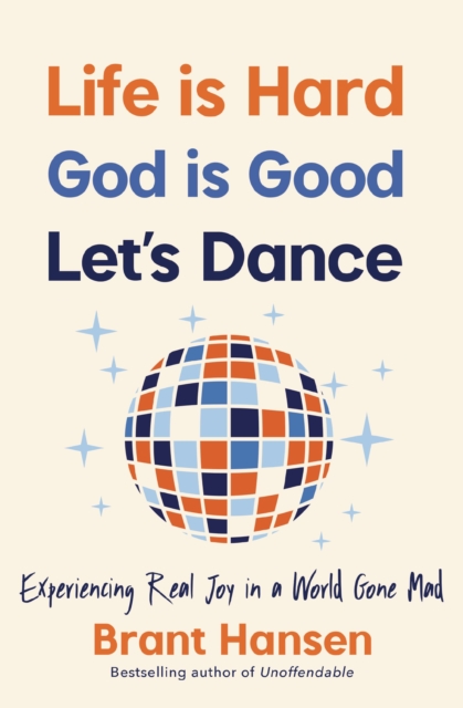 Life Is Hard. God Is Good. Let's Dance. : Experiencing Real Joy in a World Gone Mad, EPUB eBook