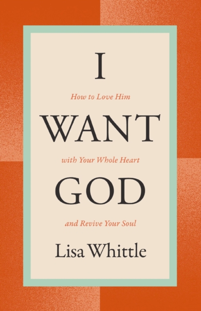 I Want God : How to Love Him with Your Whole Heart and Revive Your Soul, EPUB eBook