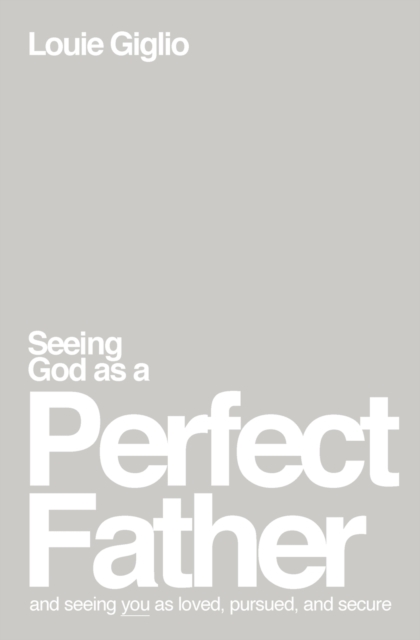 Seeing God as a Perfect Father : and Seeing You as Loved, Pursued, and Secure, Paperback / softback Book