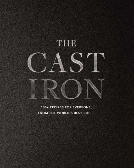 The Cast Iron : 100+ Recipes from the World’s Best Chefs, Hardback Book