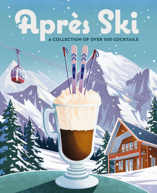 Apres Ski : 100 Cozy Drinks to Warm Up Your Winter, Hardback Book