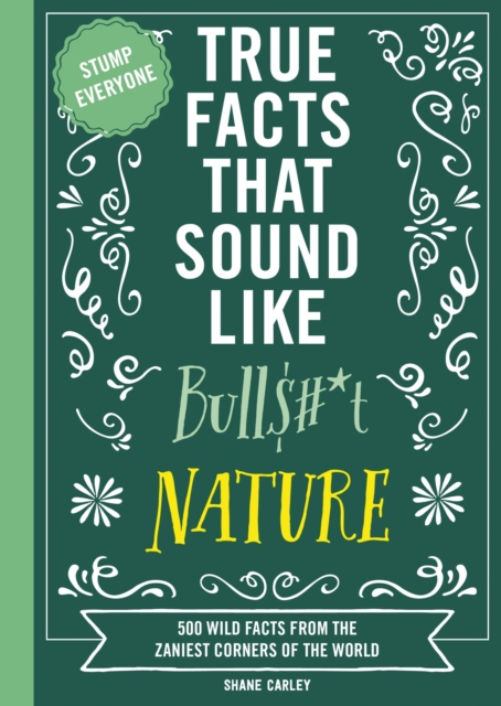 True Facts That Sound Like Bull$#*t: Nature : 500 Wild Facts from the Zaniest Corners of the World, Paperback / softback Book