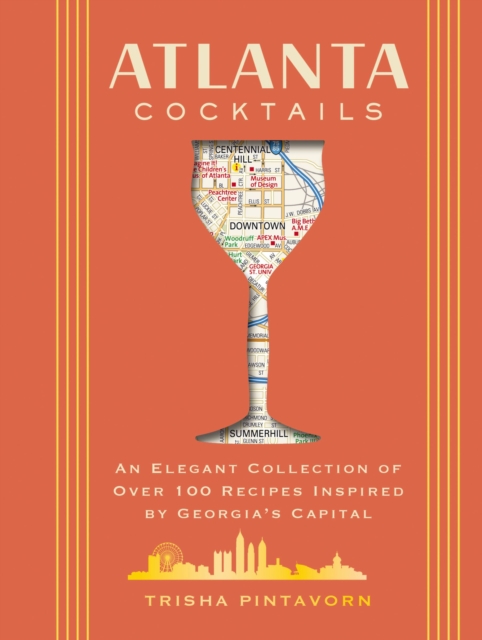 Atlanta Cocktails : An Elegant Collection of Over 100 Recipes Inspired by Georgia’s Capital, Hardback Book