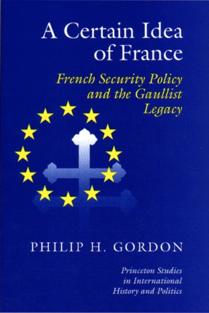 A Certain Idea of France : French Security Policy and Gaullist Legacy, PDF eBook