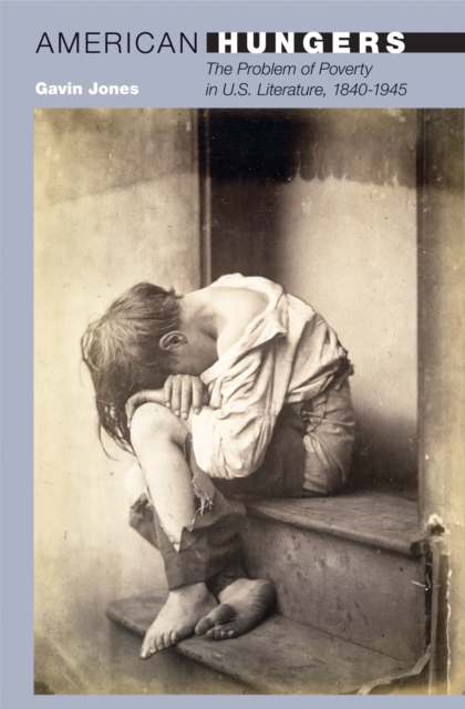 American Hungers : The Problem of Poverty in U.S. Literature, 1840-1945, PDF eBook