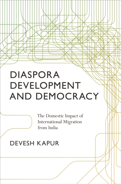 Diaspora, Development, and Democracy : The Domestic Impact of International Migration from India, EPUB eBook