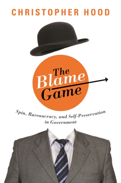 The Blame Game : Spin, Bureaucracy, and Self-Preservation in Government, EPUB eBook