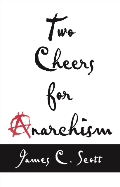Two Cheers for Anarchism : Six Easy Pieces on Autonomy, Dignity, and Meaningful Work and Play, EPUB eBook