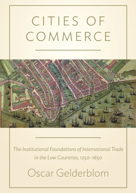 Cities of Commerce : The Institutional Foundations of International Trade in the Low Countries, 1250-1650, EPUB eBook