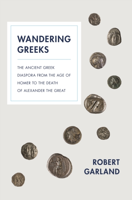 Wandering Greeks : The Ancient Greek Diaspora from the Age of Homer to the Death of Alexander the Great, EPUB eBook