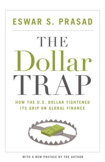 The Dollar Trap : How the U.S. Dollar Tightened Its Grip on Global Finance, EPUB eBook