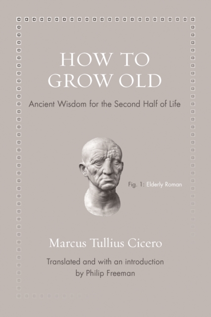 How to Grow Old : Ancient Wisdom for the Second Half of Life, EPUB eBook