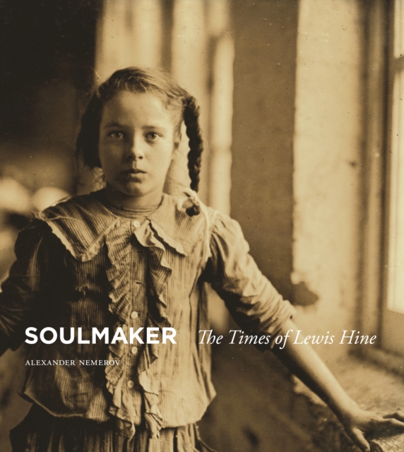 Soulmaker : The Times of Lewis Hine, PDF eBook