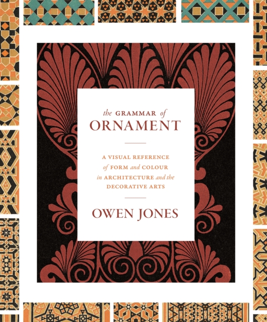 The Grammar of Ornament : A Visual Reference of Form and Colour in Architecture and the Decorative Arts - The complete and unabridged full-color edition, EPUB eBook